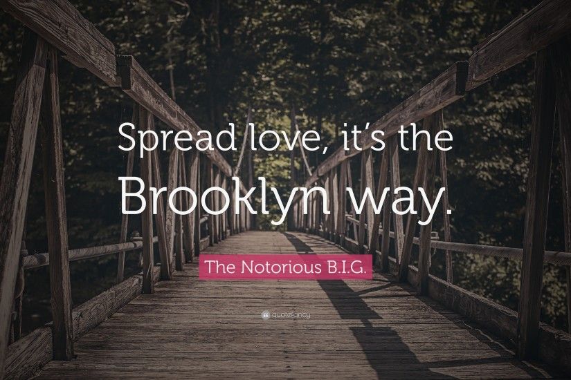 The Notorious B.I.G. Quote: “Spread love, it's the Brooklyn way.”