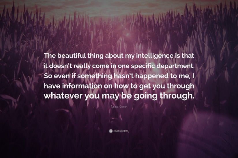 Tyrese Gibson Quote: “The beautiful thing about my intelligence is that it  doesn'