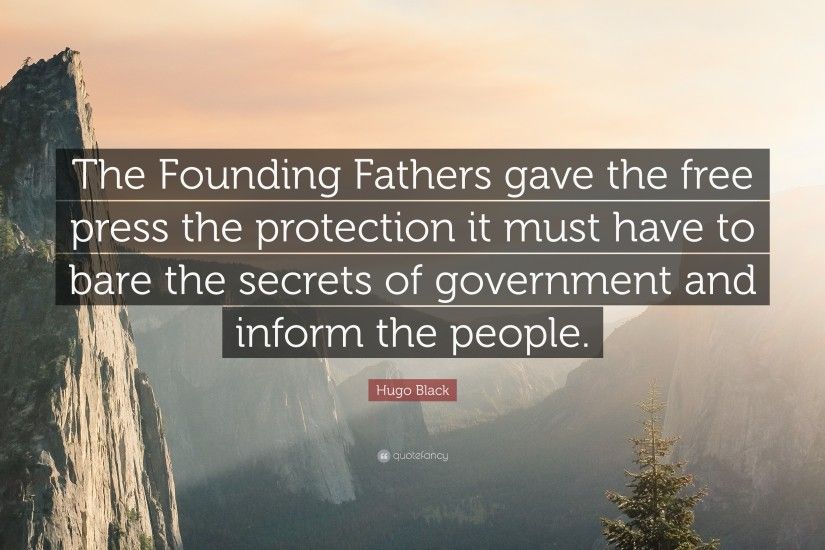 Hugo Black Quote: “The Founding Fathers gave the free press the protection  it must