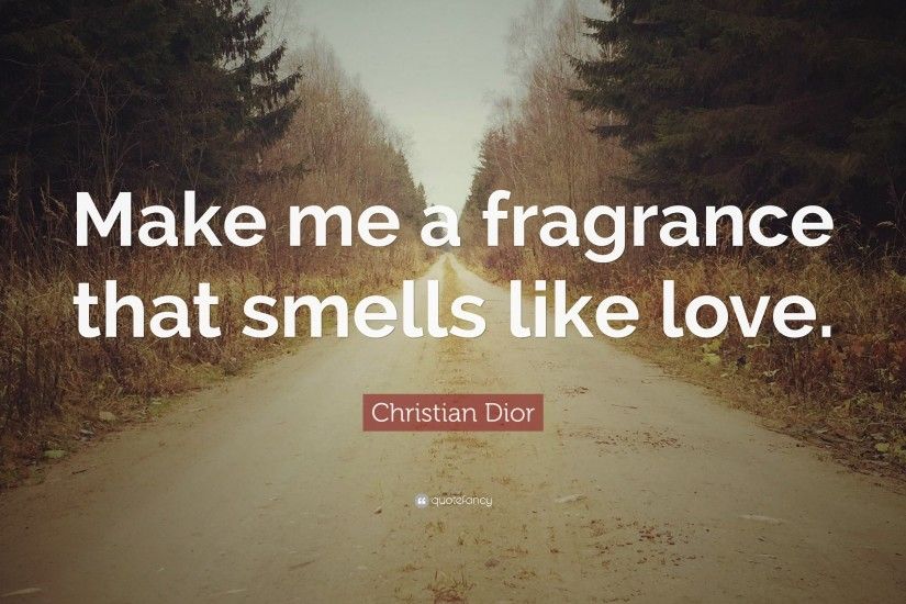 Christian Dior Quote: “Make me a fragrance that smells like love.”