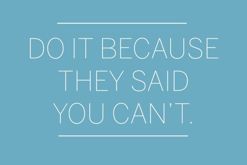 Do It Because They Said You Can't - Tap to see the best motivational quotes  wallpapers!