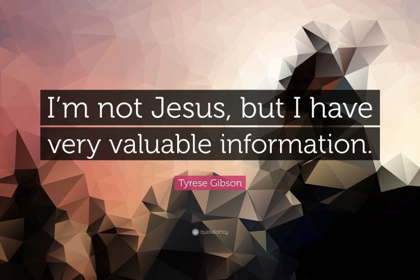 Tyrese Gibson Quote: “I'm not Jesus, but I have very valuable