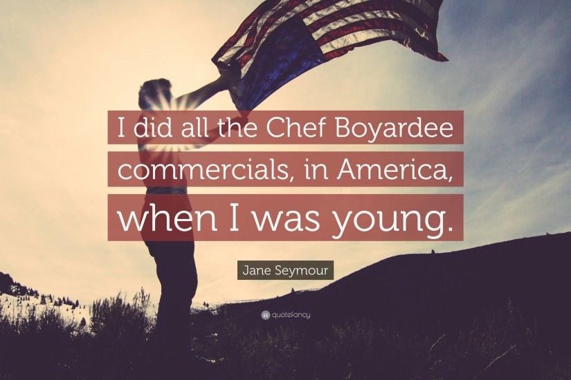 Jane Seymour Quote: “I did all the Chef Boyardee commercials, in America,