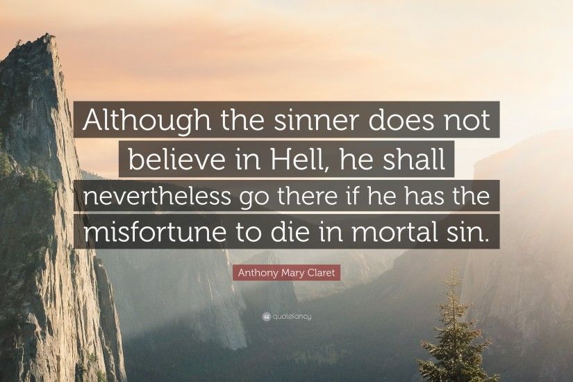 Anthony Mary Claret Quote: “Although the sinner does not believe in Hell, he