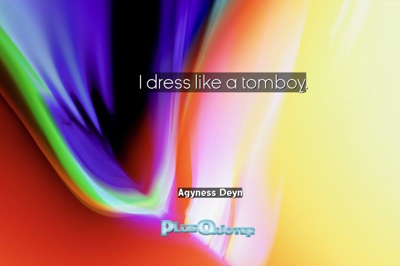 Download Wallpaper with inspirational Quotes- "I dress like a tomboy."-  Agyness. “