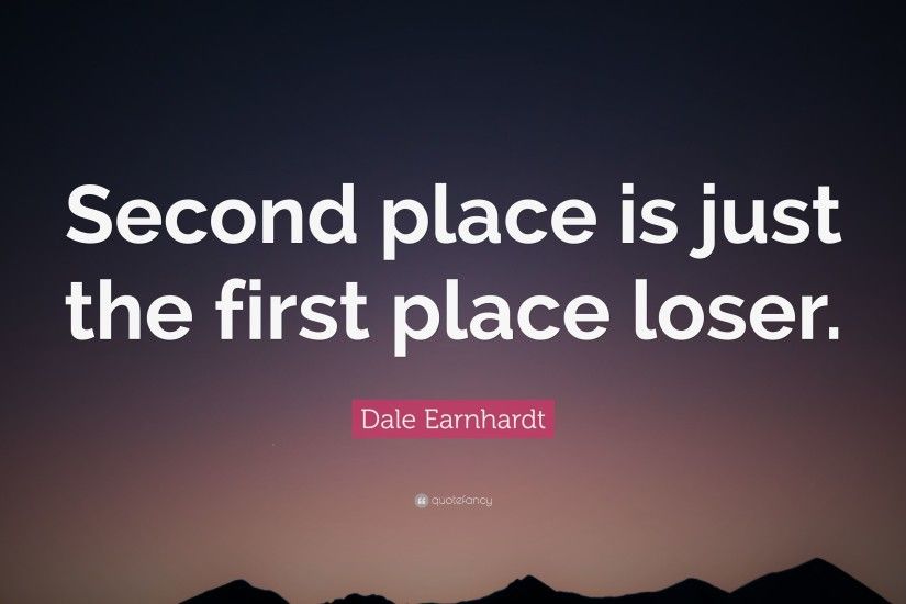 Dale Earnhardt Quote: “Second place is just the first place loser.”
