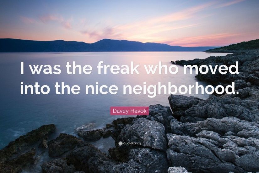 Davey Havok Quote: “I was the freak who moved into the nice neighborhood.