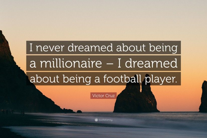Victor Cruz Quote: “I never dreamed about being a millionaire – I dreamed  about
