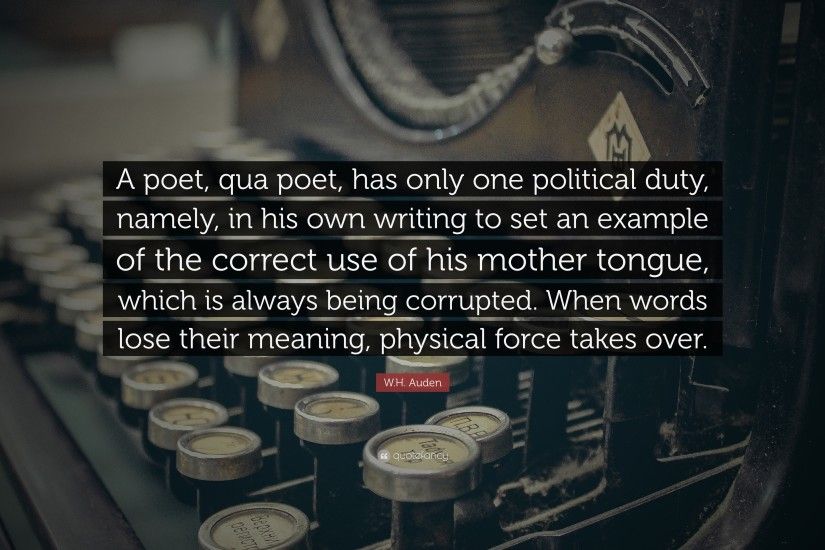 W.H. Auden Quote: “A poet, qua poet, has only one political duty