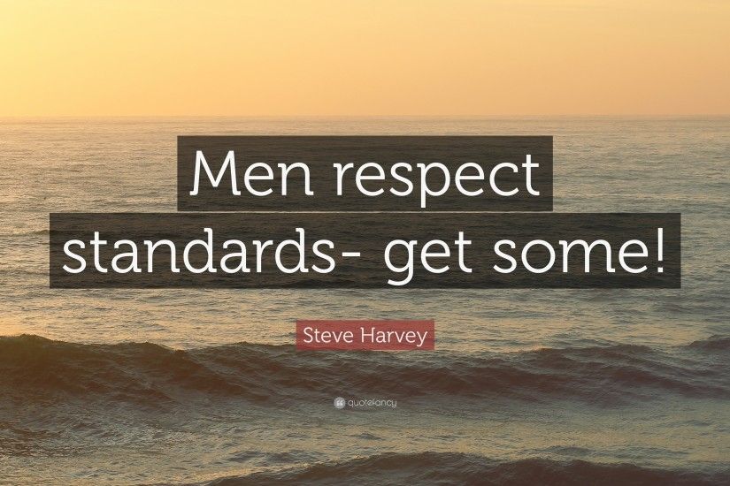 Steve Harvey Quote: “Men respect standards- get some!”