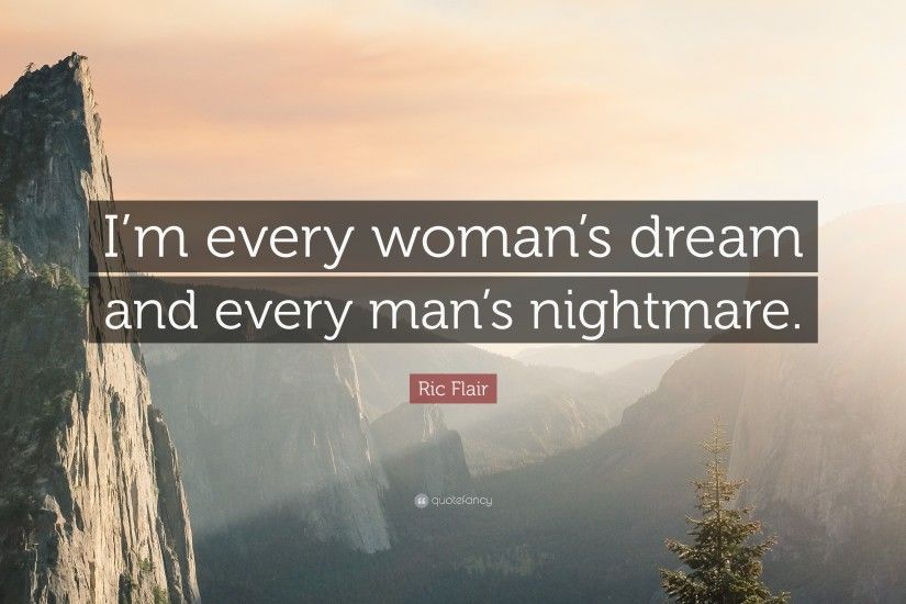 Ric Flair Quote: “I'm every woman's dream and every man's nightmare.