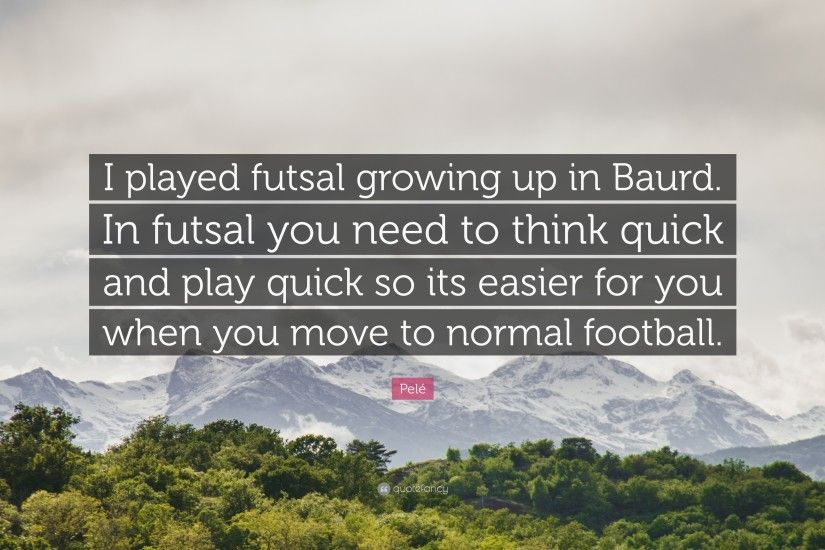 Football Quotes: “I played futsal growing up in Baurd. In futsal you need