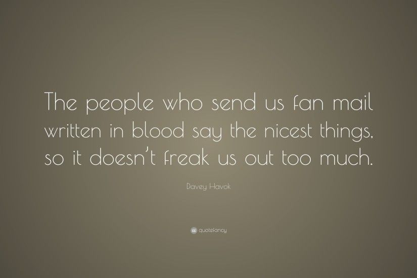 Davey Havok Quote: “The people who send us fan mail written in blood say