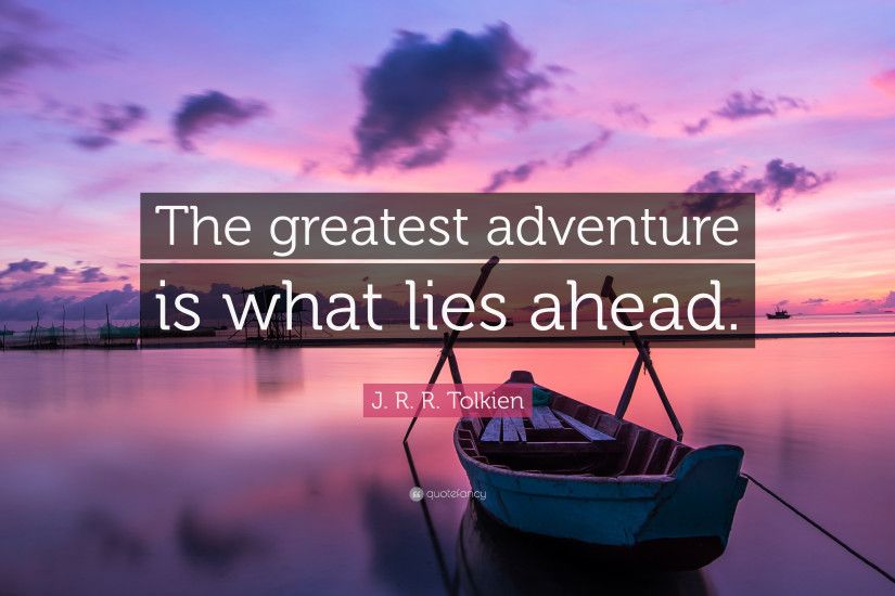 Hiking Quotes: “The greatest adventure is what lies ahead.” — J. R. R.  Tolkien