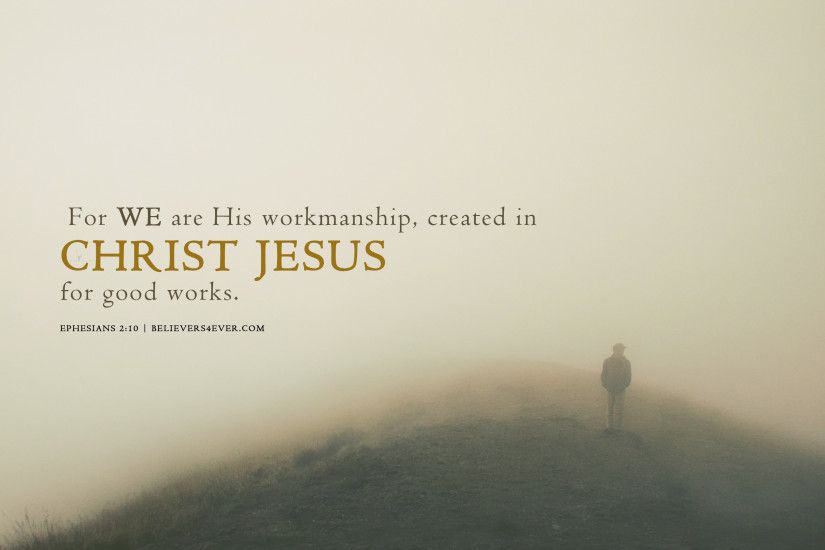 For we are His workmanship, created in Christ Jesus for good works.  Ephesians 2