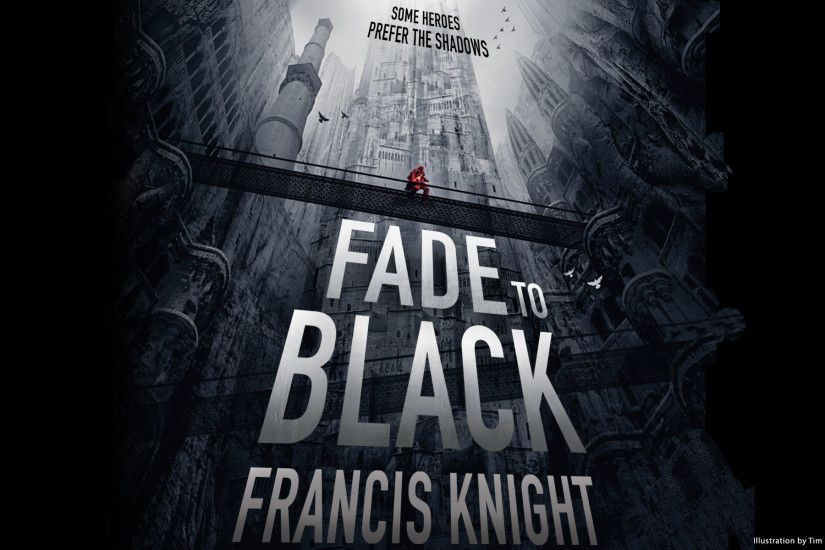 New Wallpaper: FADE TO BLACK by Francis Knight