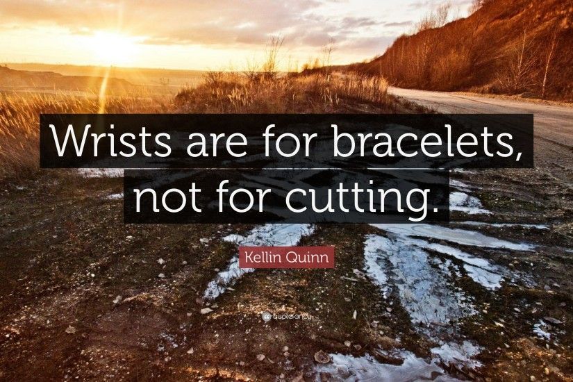 Kellin Quinn Quote: “Wrists are for bracelets, not for cutting.”