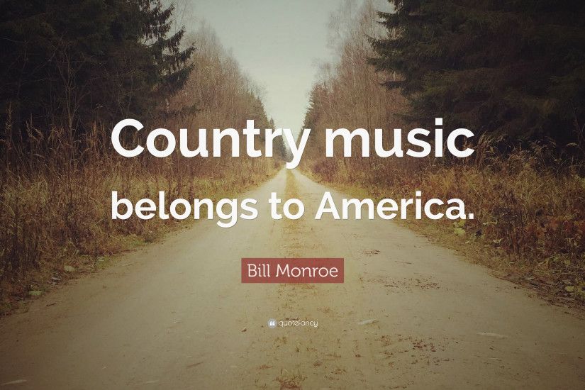 Bill Monroe Quote: “Country music belongs to America.”