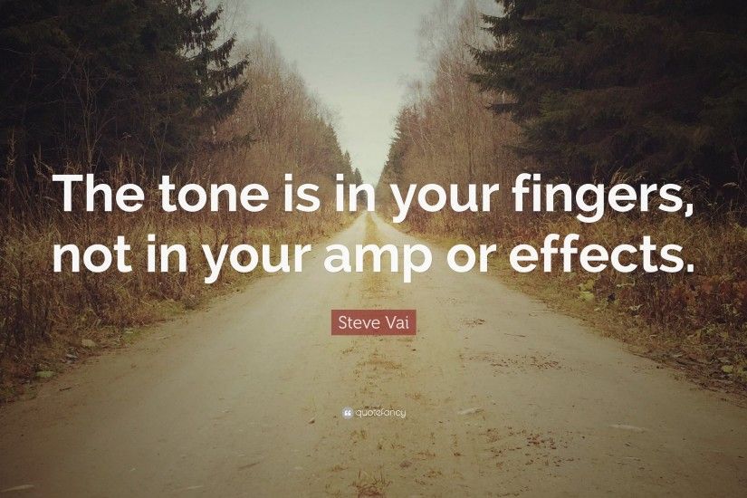 Steve Vai Quote: “The tone is in your fingers, not in your amp