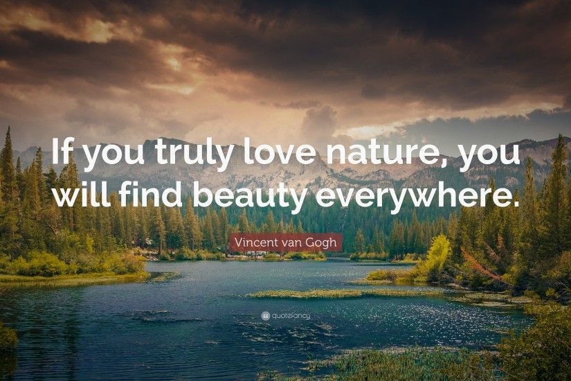 Nature Quotes: “If you truly love nature, you will find beauty everywhere.