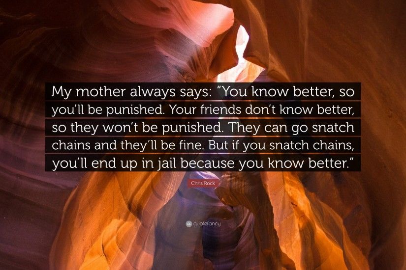 Chris Rock Quote: “My mother always says: “You know better, so