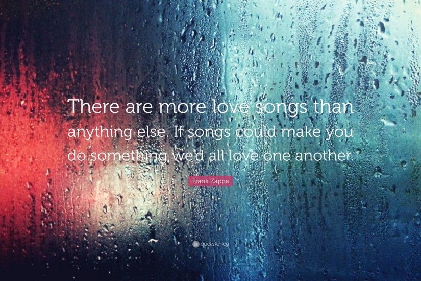 Frank Zappa Quote: “There are more love songs than anything else. If songs