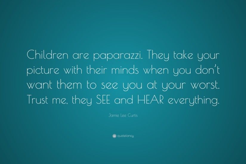 Jamie Lee Curtis Quote: “Children are paparazzi. They take your picture  with their
