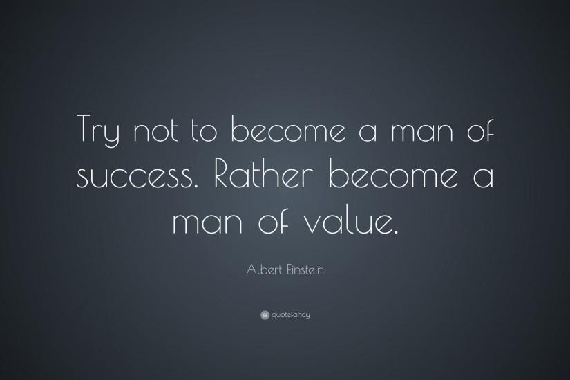 Success Quotes: “Try not to become a man of success. Rather become a