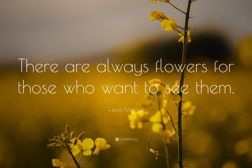 Positive Quotes: “There are always flowers for those who want to see them.