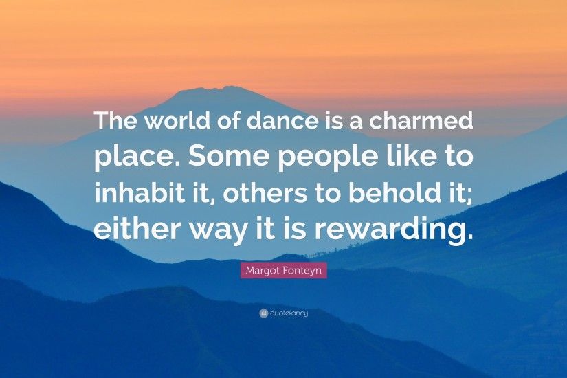 Margot Fonteyn Quote: “The world of dance is a charmed place. Some people