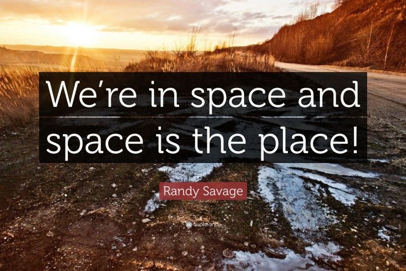 Randy Savage Quote: “We're in space and space is the place!