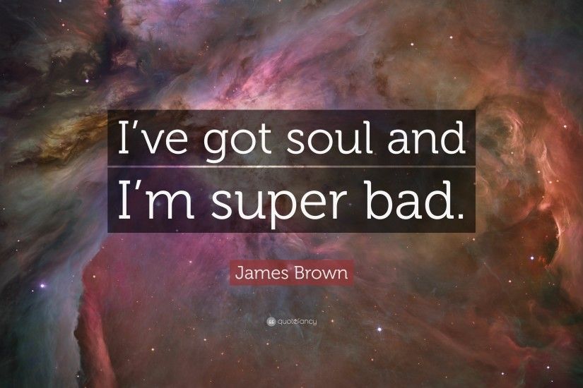 James Brown Quote: “I've got soul and I'm super bad