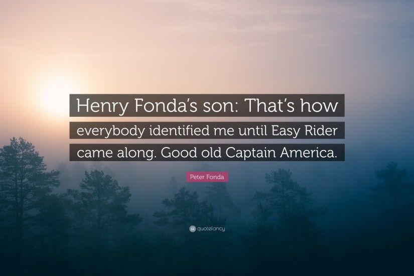 Peter Fonda Quote: “Henry Fonda's son: That's how everybody identified me  until Easy