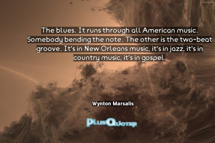 Download Wallpaper with inspirational Quotes- "The blues. It runs through  all American music