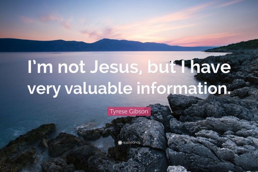 Tyrese Gibson Quote: “I'm not Jesus, but I have very valuable