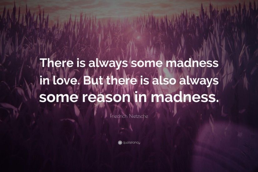 Philosophical Quotes: “There is always some madness in love. But there is  also