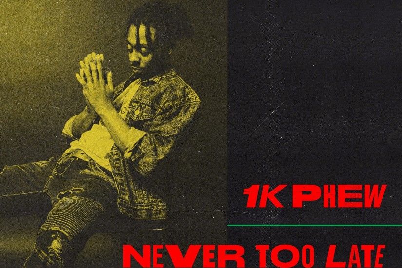 1K Phew 'Never Too Late'