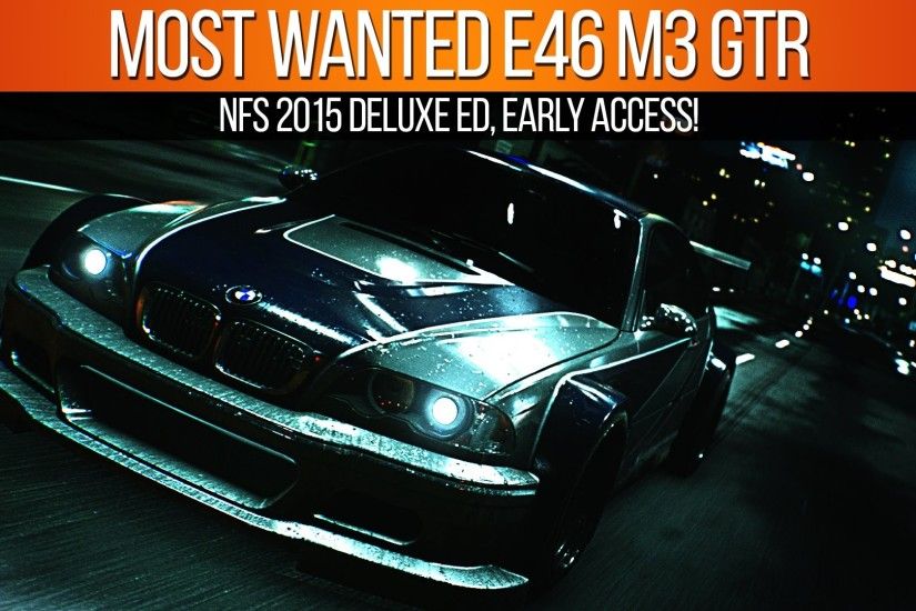 Need for Speed 2015 Most Wanted BMW E46 M3 GTR, Deluxe Edition & Early  Access - YouTube