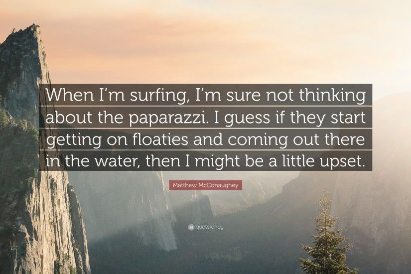 Matthew McConaughey Quote: “When I'm surfing, I'm sure not