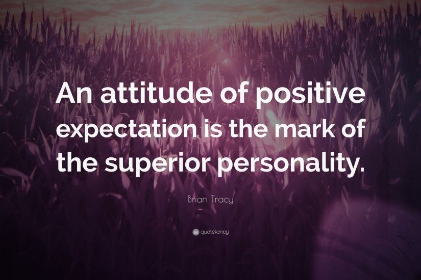 Positive Quotes: “An attitude of positive expectation is the mark of the  superior personality