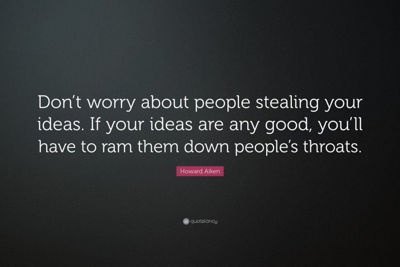 Funny Quotes: “Don't worry about people stealing your ideas. If your