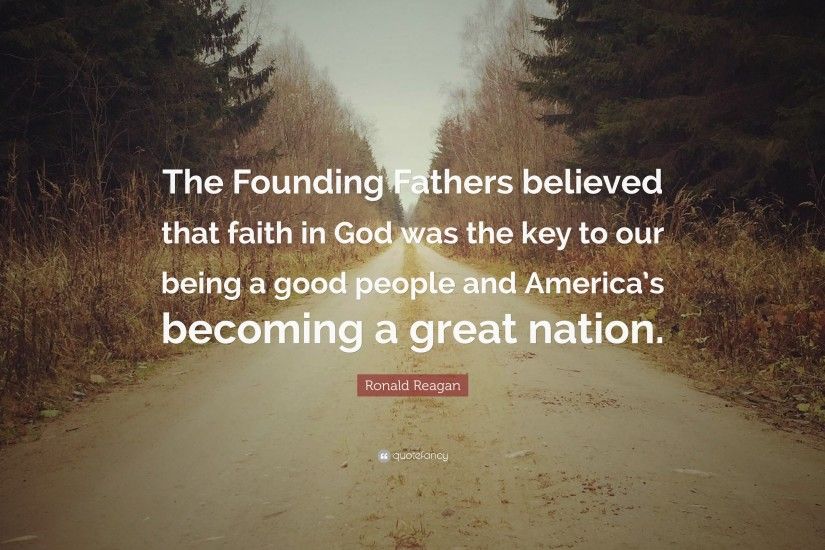 Ronald Reagan Quote: “The Founding Fathers believed that faith in God was  the key