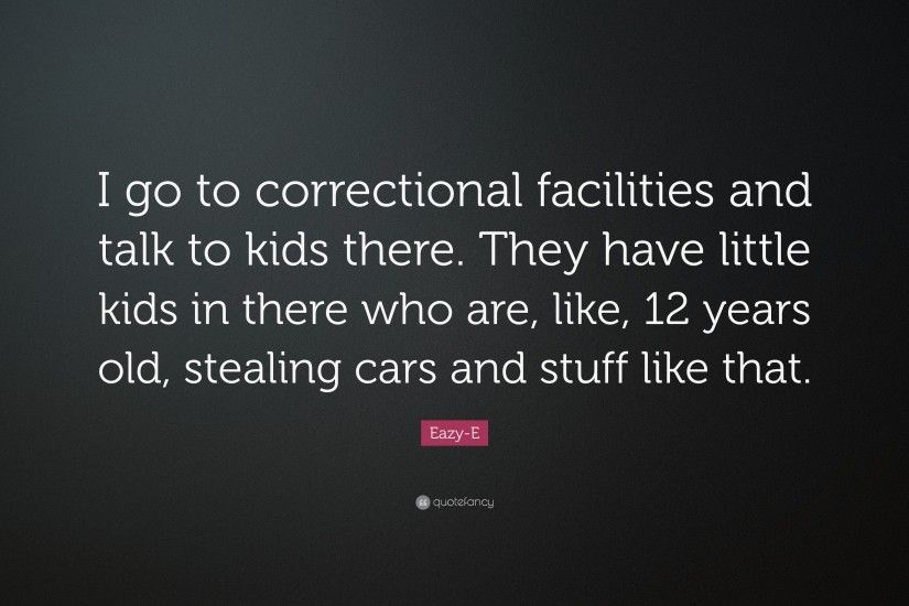 Eazy-E Quote: “I go to correctional facilities and talk to kids there