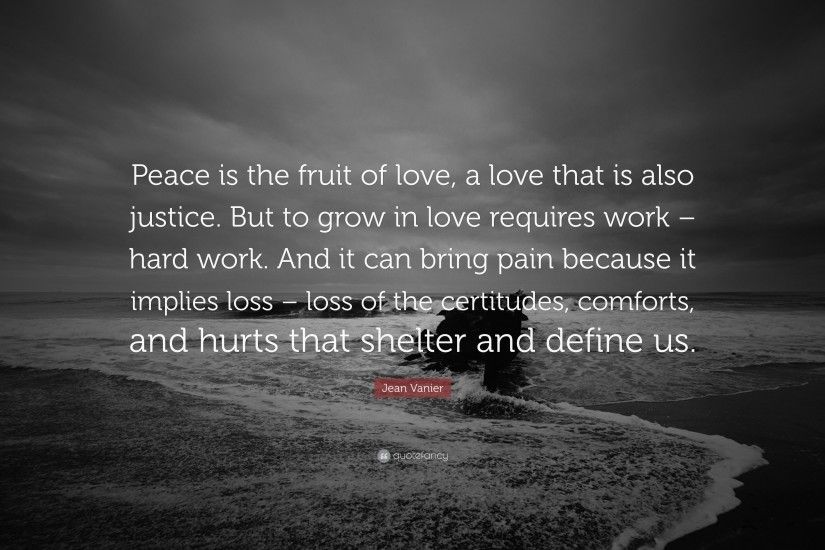 Jean Vanier Quote: “Peace is the fruit of love, a love that is