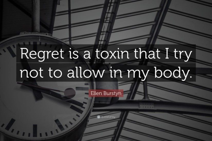 Ellen Burstyn Quote: “Regret is a toxin that I try not to allow in