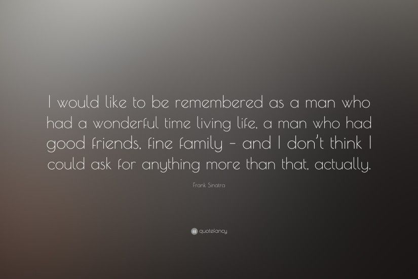 Frank Sinatra Quote: “I would like to be remembered as a man who had