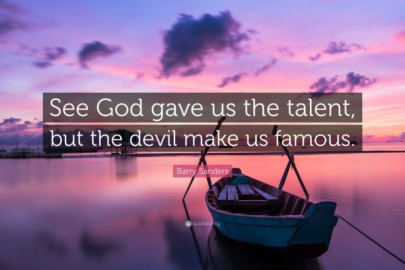 Barry Sanders Quote: “See God gave us the talent, but the devil make