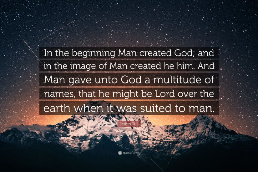 Jethro Tull Quote: “In the beginning Man created God; and in the image