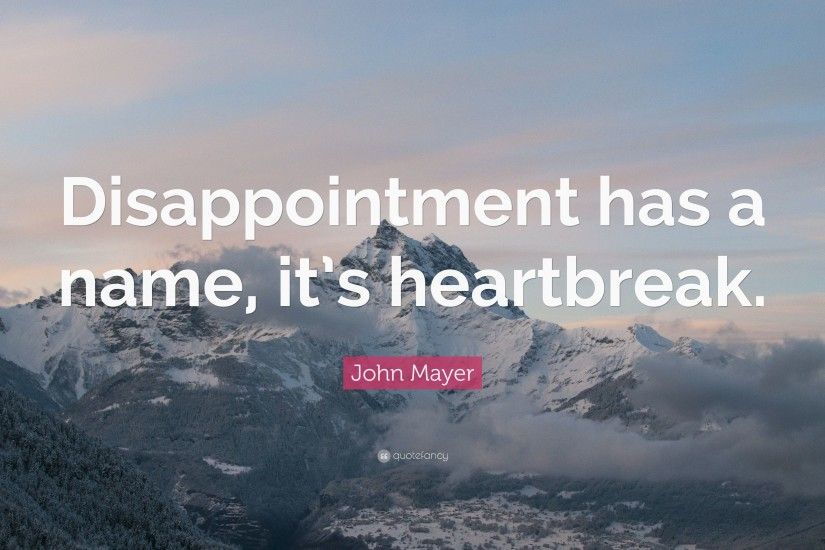 John Mayer Quote: “Disappointment has a name, it's heartbreak.”