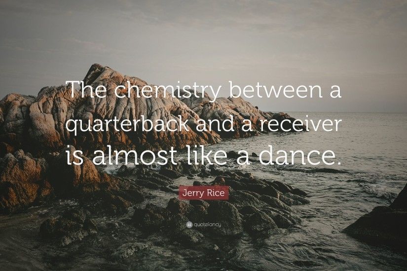 Jerry Rice Quote: “The chemistry between a quarterback and a receiver is  almost like